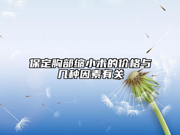 保定胸部縮小術(shù)的價(jià)格與幾種因素有關(guān)