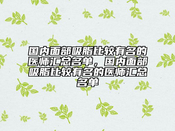 國(guó)內(nèi)面部吸脂比較有名的醫(yī)師匯總名單，國(guó)內(nèi)面部吸脂比較有名的醫(yī)師匯總名單