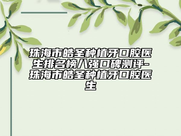 珠海市皓圣種植牙口腔醫(yī)生排名榜八強口碑測評-珠海市皓圣種植牙口腔醫(yī)生