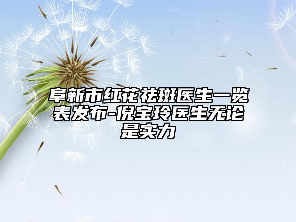 阜新市紅花祛斑醫(yī)生一覽表發(fā)布-倪寶玲醫(yī)生無論是實(shí)力