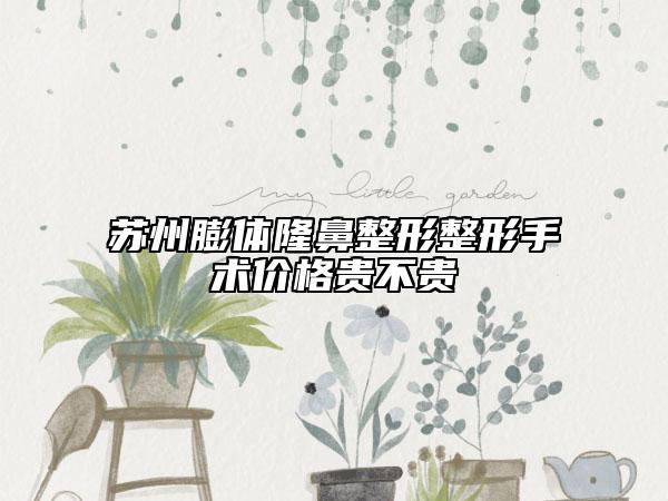 蘇州膨體隆鼻整形整形手術(shù)價(jià)格貴不貴