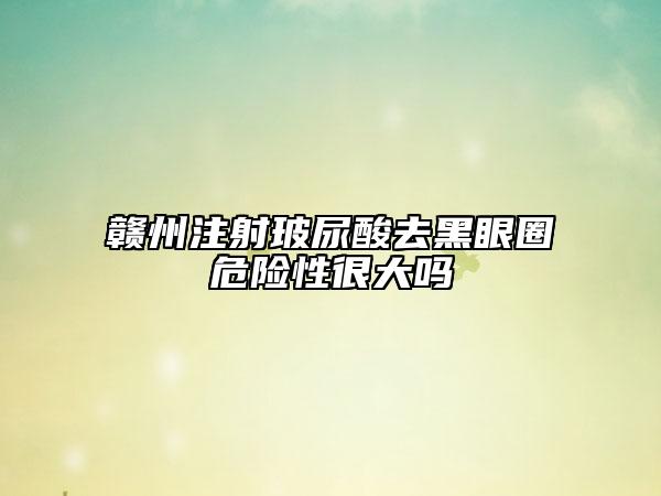 贛州注射玻尿酸去黑眼圈危險性很大嗎