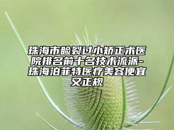 珠海市瞼裂過(guò)小矯正術(shù)醫(yī)院排名前十名技術(shù)流派-珠海泊菲特醫(yī)療美容便宜又正規(guī)