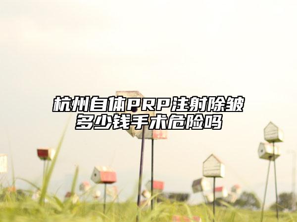 杭州自體PRP注射除皺多少錢手術危險嗎
