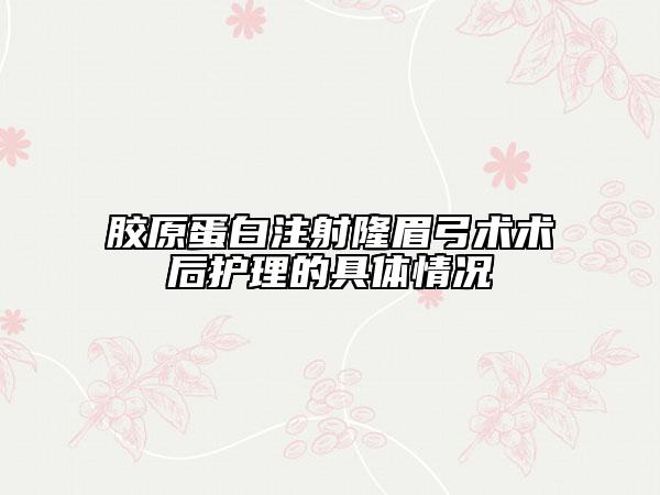 膠原蛋白注射隆眉弓術(shù)術(shù)后護(hù)理的具體情況
