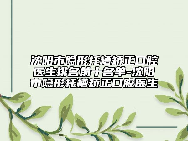沈陽市隱形托槽矯正口腔醫(yī)生排名前十名單-沈陽市隱形托槽矯正口腔醫(yī)生