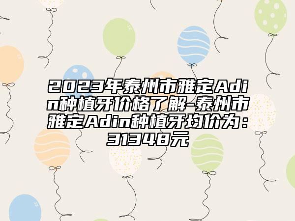 2023年泰州市雅定Adin種植牙價格了解-泰州市雅定Adin種植牙均價為：31348元