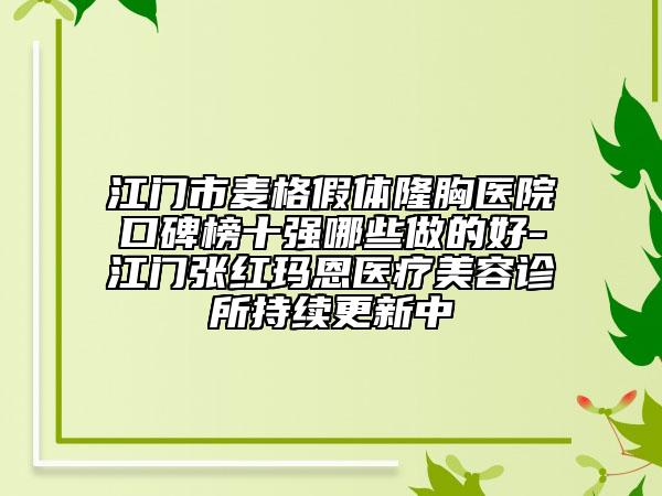 江門市麥格假體隆胸醫(yī)院口碑榜十強哪些做的好-江門張紅瑪恩醫(yī)療美容診所持續(xù)更新中