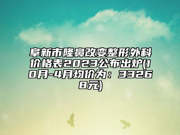 阜新市隆鼻改變整形外科價格表2023公布出爐(10月-4月均價為：33268元)