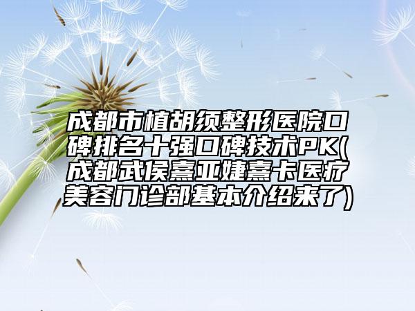 成都市植胡須整形醫(yī)院口碑排名十強口碑技術PK(成都武侯熹亞婕熹卡醫(yī)療美容門診部基本介紹來了)