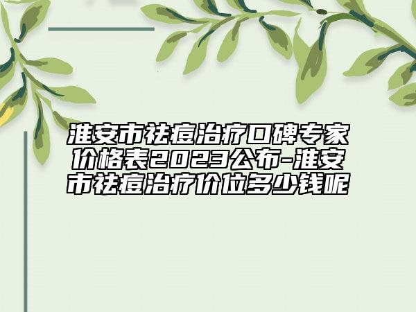 淮安市祛痘治療口碑專家價(jià)格表2023公布-淮安市祛痘治療價(jià)位多少錢呢