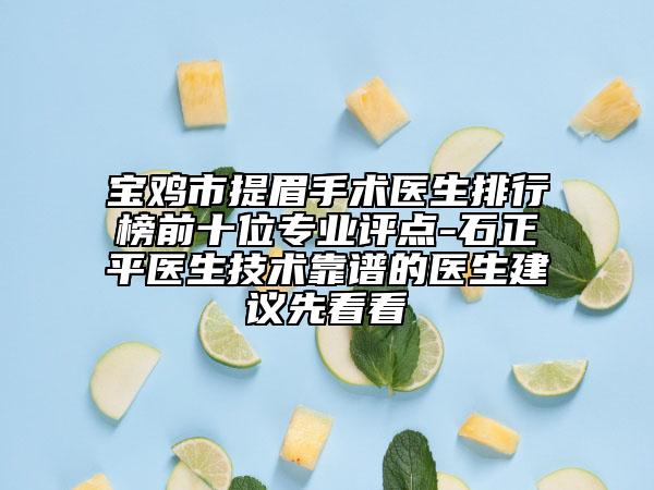寶雞市提眉手術(shù)醫(yī)生排行榜前十位專業(yè)評點-石正平醫(yī)生技術(shù)靠譜的醫(yī)生建議先看看
