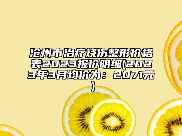 滄州市治療燒傷整形價格表2023報價明細(xì)(2023年3月均價為：2071元）