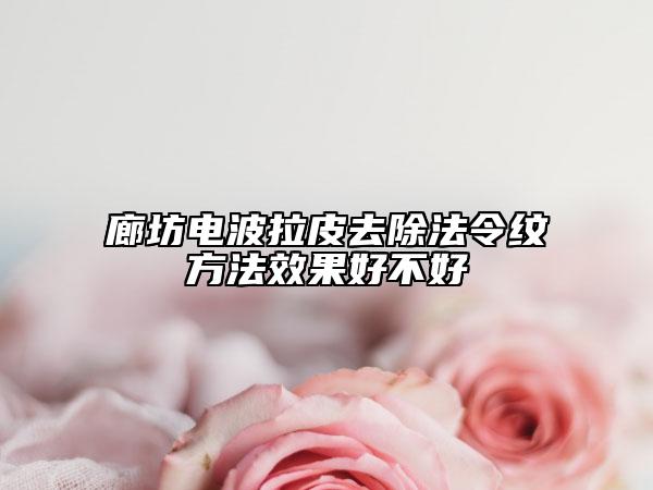 廊坊電波拉皮去除法令紋方法效果好不好