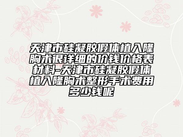 天津市硅凝膠假體植入隆胸術很詳細的價錢價格表材料-天津市硅凝膠假體植入隆胸術整形手術費用多少錢呢