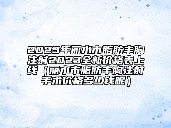 2023年麗水市脂肪豐胸注射2023全新價(jià)格表上線（麗水市脂肪豐胸注射手術(shù)價(jià)格多少錢呢）