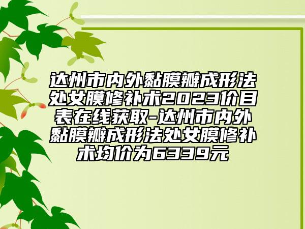 達州市內(nèi)外黏膜瓣成形法處女膜修補術(shù)2023價目表在線獲取-達州市內(nèi)外黏膜瓣成形法處女膜修補術(shù)均價為6339元