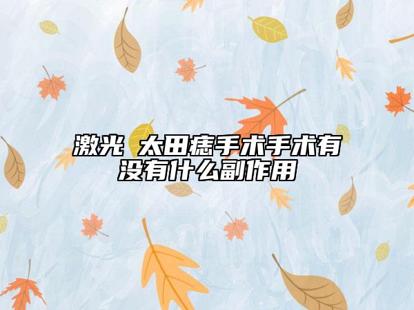 激光袪太田痣手術(shù)手術(shù)有沒有什么副作用