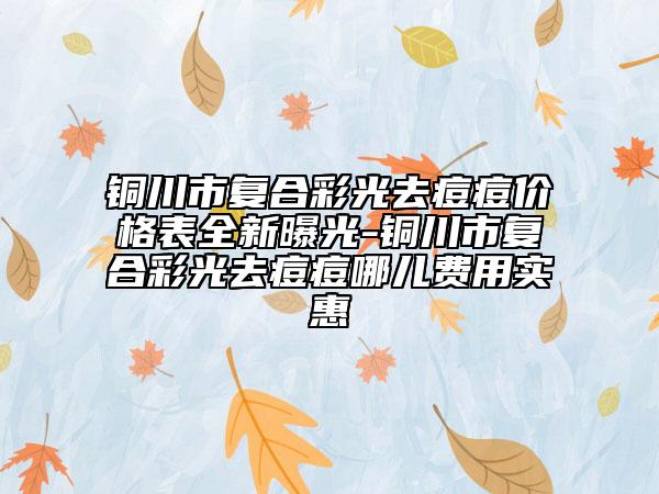 銅川市復合彩光去痘痘價格表全新曝光-銅川市復合彩光去痘痘哪兒費用實惠