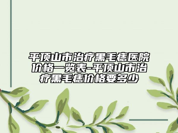 平頂山市治療黑毛痣醫(yī)院價格一覽表-平頂山市治療黑毛痣價格要多少