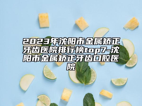 2023年沈陽(yáng)市金屬矯正牙齒醫(yī)院排行榜top7-沈陽(yáng)市金屬矯正牙齒口腔醫(yī)院