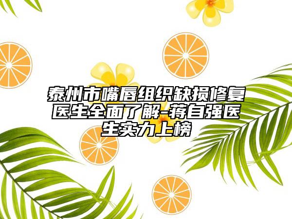 泰州市嘴唇組織缺損修復(fù)醫(yī)生全面了解-蔣自強(qiáng)醫(yī)生實力上榜