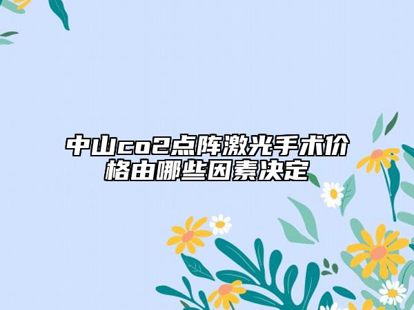 中山co2點陣激光手術(shù)價格由哪些因素決定