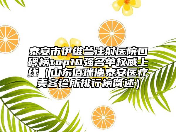 泰安市伊維蘭注射醫(yī)院口碑榜top10強名單權威上線（山東佰瑞德泰安醫(yī)療美容診所排行榜簡述）
