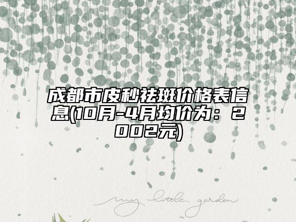 成都市皮秒祛斑價(jià)格表信息(10月-4月均價(jià)為：2002元)