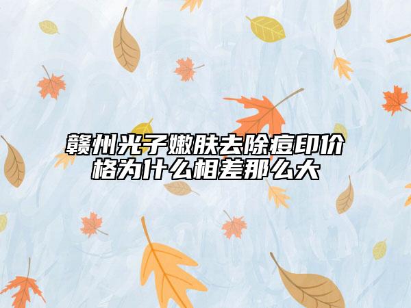 贛州光子嫩膚去除痘印價格為什么相差那么大