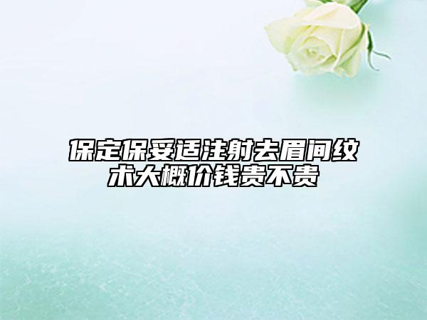 保定保妥適注射去眉間紋術(shù)大概價錢貴不貴