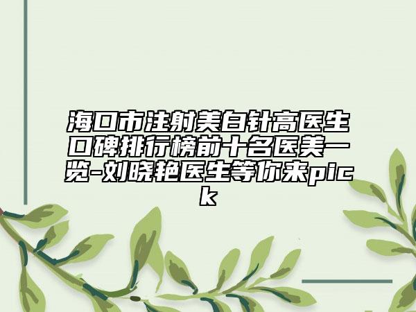 ?？谑凶⑸涿腊揍樃哚t(yī)生口碑排行榜前十名醫(yī)美一覽-劉曉艷醫(yī)生等你來pick