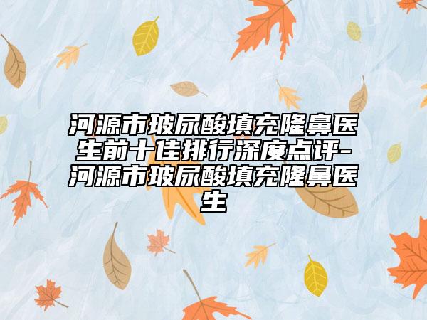 河源市玻尿酸填充隆鼻醫(yī)生前十佳排行深度點(diǎn)評-河源市玻尿酸填充隆鼻醫(yī)生