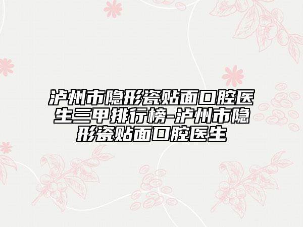 瀘州市隱形瓷貼面口腔醫(yī)生三甲排行榜-瀘州市隱形瓷貼面口腔醫(yī)生