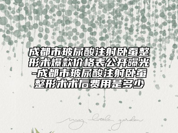 成都市玻尿酸注射臥蠶整形術(shù)爆款價格表公開曝光-成都市玻尿酸注射臥蠶整形術(shù)術(shù)后費用是多少