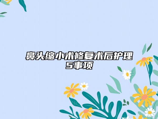 鼻頭縮小術修復術后護理5事項