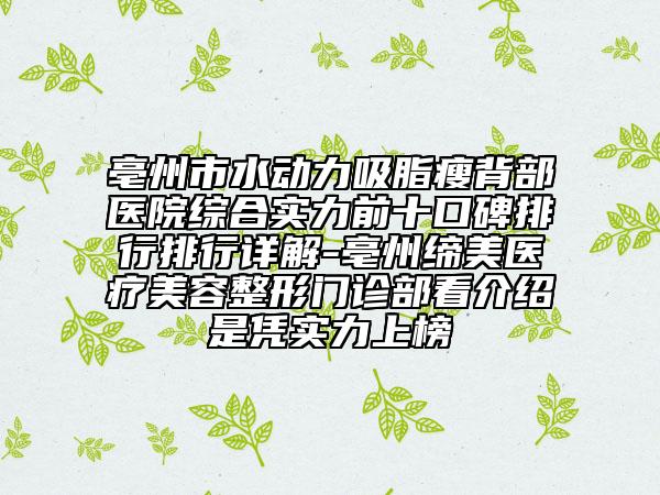 亳州市水動力吸脂瘦背部醫(yī)院綜合實力前十口碑排行排行詳解-亳州締美醫(yī)療美容整形門診部看介紹是憑實力上榜