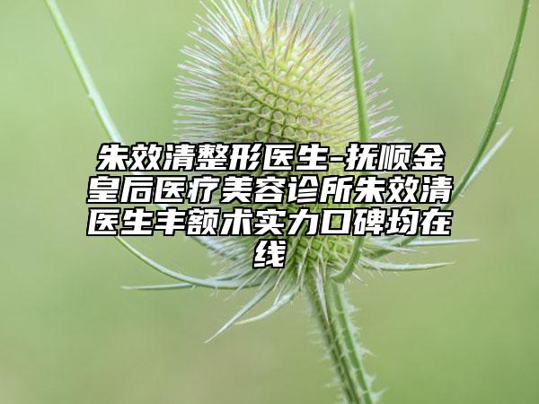 朱效清整形醫(yī)生-撫順金皇后醫(yī)療美容診所朱效清醫(yī)生豐額術(shù)實(shí)力口碑均在線(xiàn)