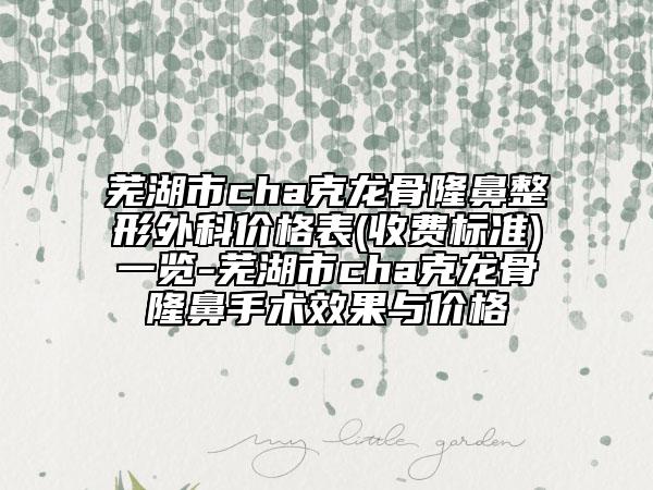 蕪湖市cha克龍骨隆鼻整形外科價格表(收費標準)一覽-蕪湖市cha克龍骨隆鼻手術(shù)效果與價格