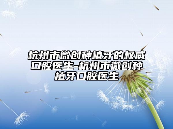 杭州市微創(chuàng)種植牙的權威口腔醫(yī)生-杭州市微創(chuàng)種植牙口腔醫(yī)生