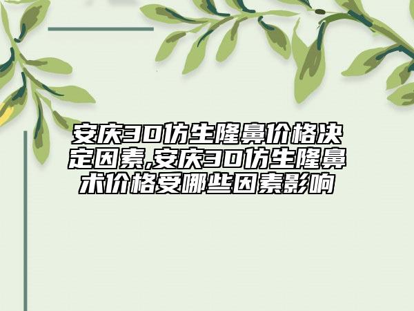安慶3D仿生隆鼻價(jià)格決定因素,安慶3D仿生隆鼻術(shù)價(jià)格受哪些因素影響