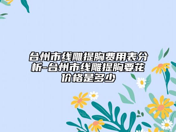 臺州市線雕提胸費(fèi)用表分析-臺州市線雕提胸要花價格是多少