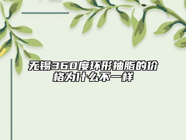 無錫360度環(huán)形抽脂的價格為什么不一樣