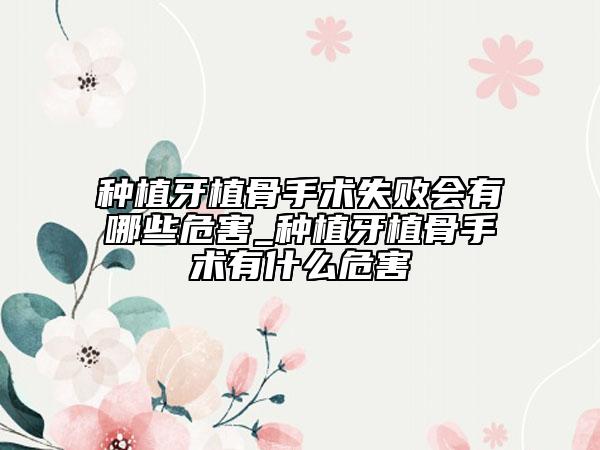 種植牙植骨手術(shù)失敗會有哪些危害_種植牙植骨手術(shù)有什么危害