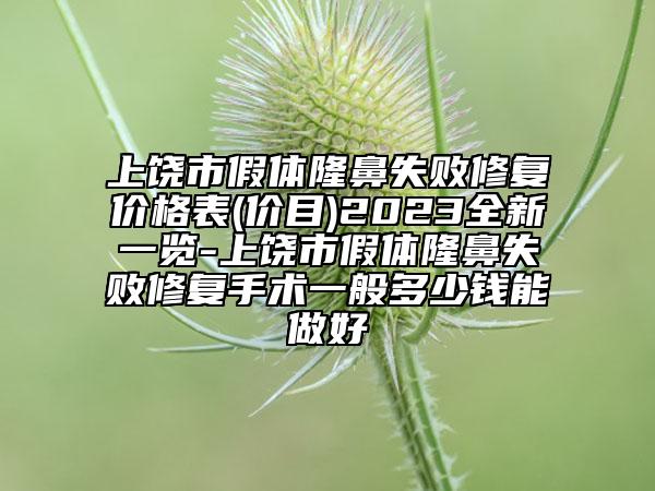 上饒市假體隆鼻失敗修復價格表(價目)2023全新一覽-上饒市假體隆鼻失敗修復手術一般多少錢能做好