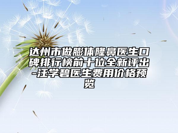 達(dá)州市做膨體隆鼻醫(yī)生口碑排行榜前十位全新評(píng)出-汪學(xué)碧醫(yī)生費(fèi)用價(jià)格預(yù)覽