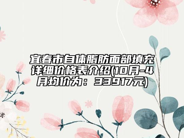 宜春市自體脂肪面部填充詳細(xì)價(jià)格表介紹(10月-4月均價(jià)為：33917元)