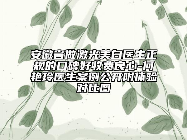 安徽省做激光美白醫(yī)生正規(guī)的口碑好收費良心-何艷玲醫(yī)生案例公開附體驗對比圖