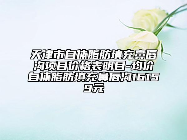 天津市自體脂肪填充鼻唇溝項(xiàng)目價(jià)格表明目-均價(jià)自體脂肪填充鼻唇溝16159元