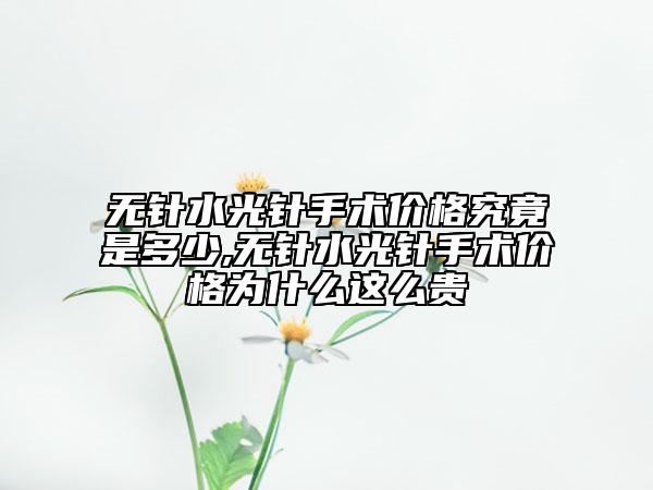 無針?biāo)忉樖中g(shù)價格究竟是多少,無針?biāo)忉樖中g(shù)價格為什么這么貴